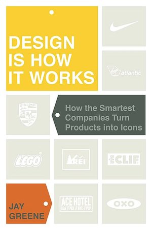 Design Is How It Works: How the Smartest Companies Turn Products Into Icons
