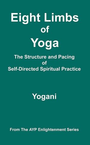 Eight Limbs Of Yoga - The Structure And Pacing Of Self-Directed Spiritual Practice