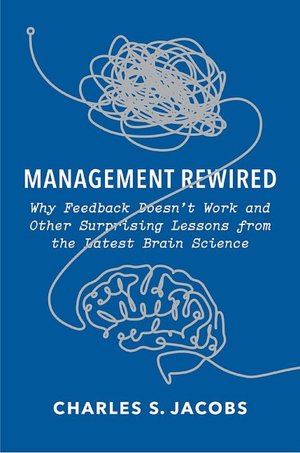 Management Rewired: Why Feedback Doesn't Work and Other Surprising Lessons fromthe Latest Brain Science