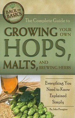 The Complete Guide to Growing Your Own Hops, Malts, and Brewing Herbs: Everything You Need to Know Explained Simply
