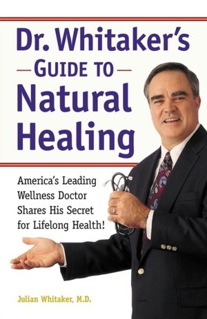 Dr. Whitaker's Guide to Natural Healing: America's Leading Wellness Doctor Shares His Secrets for Lifelong Health!