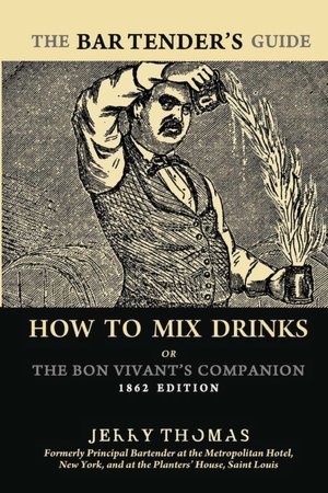The BARTENDER's GUIDE: How to Mix Drinks or the Bon Vivant's Companion: 1862 Edition
