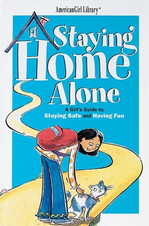 Staying Home Alone: A Girl's Guide to Staying Safe and Having Fun
