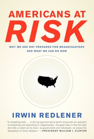 Americans at Risk: Why We Are Not Prepared for Megadisasters and What We Can Do Now
