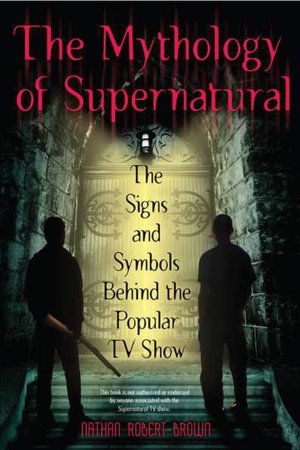 Downloading free ebooks for nook The Mythology of Supernatural: The Signs and Symbols Behind the Popular TV Show 9780425241370 by Nathan Robert Brown (English literature) MOBI ePub iBook
