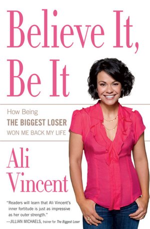 Believe It, Be It: How Being the Biggest Loser Won Me Back My Life