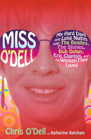 Miss O'Dell: My Hard Days and Long Nights with The Beatles, The Stones, Bob Dylan, Eric Clapton, and the Women They Loved