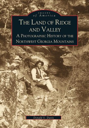 Land of Ridge and Valley: A Photographic History of the Northwest Georgia Mountians (Images of America Series)