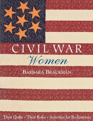 Civil War Women. Their Quilts, Their Roles & Activities For Re-Enactors - Print On Demand Edition