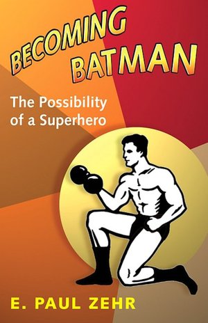 Becoming Batman: The Possibility of a Superhero