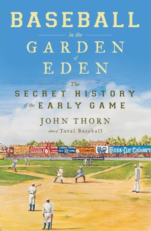 Baseball in the Garden of Eden: The Secret History of the Early Game