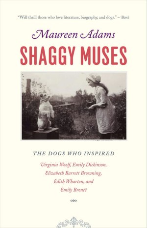 Shaggy Muses: The Dogs who Inspired Virginia Woolf, Emily Dickinson, Elizabeth Barrett Browning, Edith Wharton, and Emily Bronte