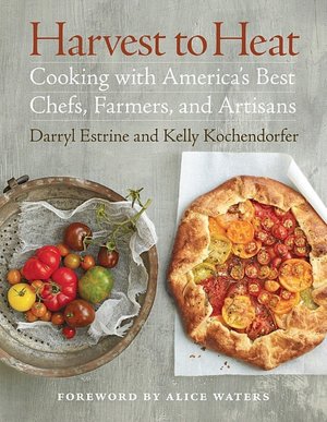 Harvest to Heat: Cooking with America's Best Chefs, Farmers, and Artisans