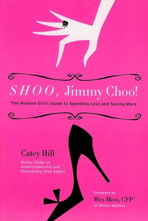 Shoo, Jimmy Choo!: The Modern Girl's Guide to Spending Less and Saving More
