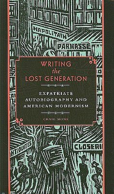 Writing the Lost Generation: Expatriate Autobiography and American Modernism