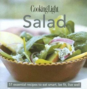 Cooking Light Salad: 58 Essential Recipes to eat Smart, Be Fit, Live Well