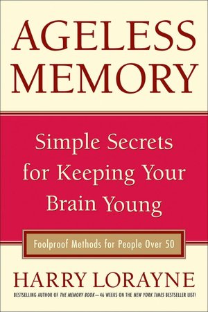 Ageless Memory: Simple Secrets for Keeping Your Brain Young - Foolproof Methods for People Over 50