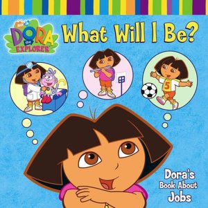 What Will I Be?: Dora's Book About Jobs (Dora the Explorer Series)