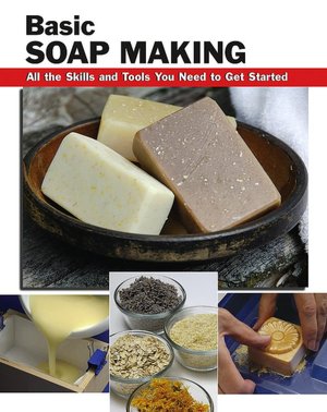 Basic Soap Making: All the Skills and Tools You Need to Get Started