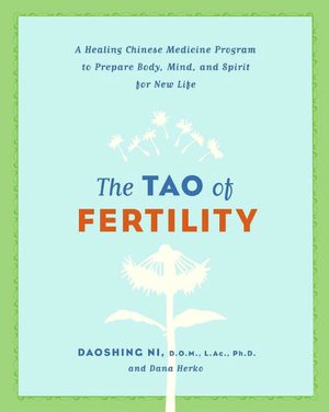 Tao of Fertility: A Healing Chinese Medicine Program to Prepare Body, Mind, and Spirit for New Life