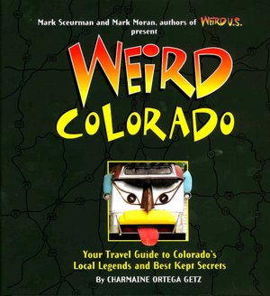 Weird Colorado: Your Travel Guide to Colorado's Local Legends and Best Kept Secrets