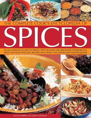 The Complete Cook's Encyclopedia to Spices: An illustrated guide to spices, spice blends and aromatic ingredients, with 100 taste-tingling recipes and 1200 step-by-step photographs