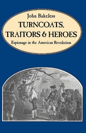 Turncoats, Traitors and Heroes: Espionage in the American Revolution