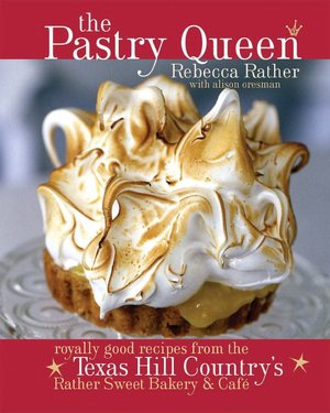 Pastry Queen: Royally Good Recipes from Texas Hill Country's Rather Sweet Bakery and Cafe