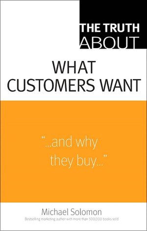 The Truth About What Customers Want (Truth About Series)