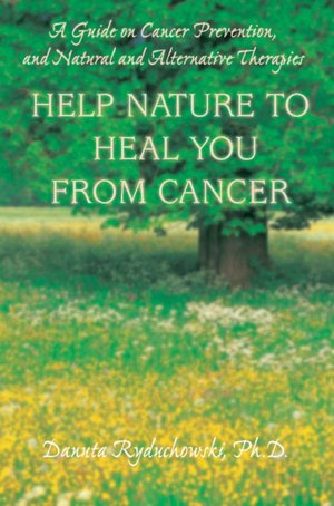 Help Nature to Heal You from Cancer: A Guide on Cancer Prevention, and Natural and Alternative Therapies