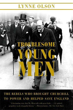 Troublesome Young Men: The Rebels Who Brought Churchill to Power and Helped Save England