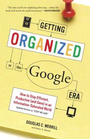 Free download textbook Getting Organized in the Google Era: How to Stay Efficient, Productive (and Sane) in an Information-Saturated World PDB DJVU by Douglas Merrill, James A. Martin 9780385528184