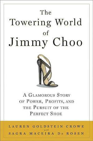 Towering World of Jimmy Choo: A Glamorous Story of Power, Profits, and the Pursuit of the Perfect Shoe