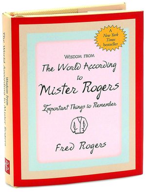 Wisdom from The World According to Mr. Rogers: Important Things to Remember