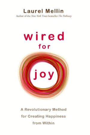 Wired For Joy!: A Revolutionary Method for Creating Happiness from Within