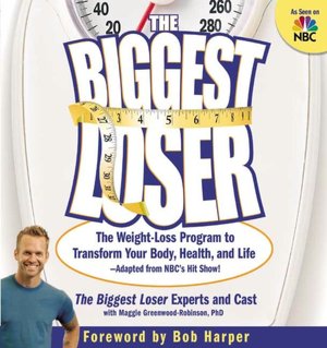 The Biggest Loser: The Weight Loss Program to Transform Your Body, Health, and Life - Adapted from NBC's Hit Show!