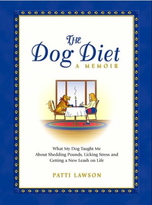 The Dog Diet: A Memoir: What My Dog Taught Me About Shedding Pounds, Licking Stress and Getting a New Leash on Life