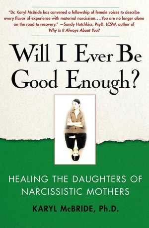 Will I Ever Be Good Enough?: Healing the Daughters of Narcissistic Mothers