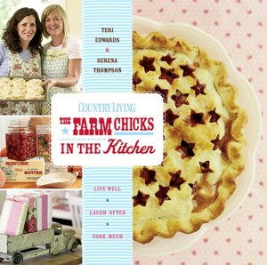 The Farm Chicks in the Kitchen: Live Well, Laugh Often, Cook Much