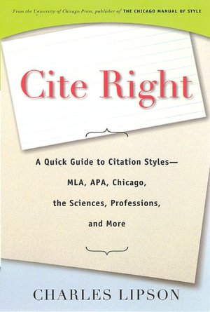 Cite Right: A Quick Guide to Citation Styles--MLA, APA, Chicago, the Sciences, Professions, and More