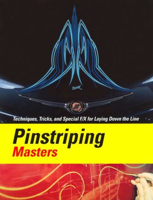 Pinstriping Masters: Techniques, Tricks and Special F/X for Laying Down the Line