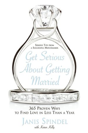 Get Serious about Getting Married: 365 Proven Ways to Find Love in Less than a Year