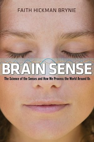 Brain Sense: The Science of the Senses and How We Process the World Around Us