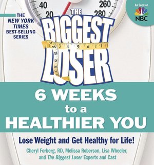 Biggest Loser 6 Weeks to a Healthier You: Lose Weight and Get Healthy for Life!