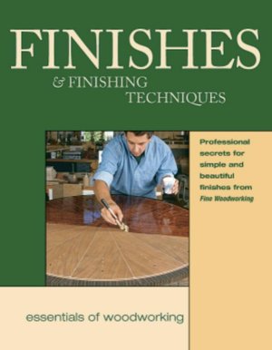 Finishes and Finishing Techniques: Professional Secrets for Simple and Beautiful Finishes from Fine Woodworking