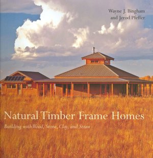 Natural Timber Frame Homes: Building with Wood, Stone, Clay and Straw