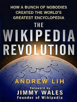The Wikipedia Revolution: How a Bunch of Nobodies Created the World's Greatest Encyclopedia
