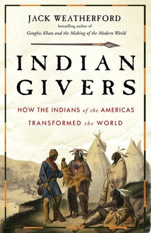 Indian Givers: How Native Americans Transformed the World