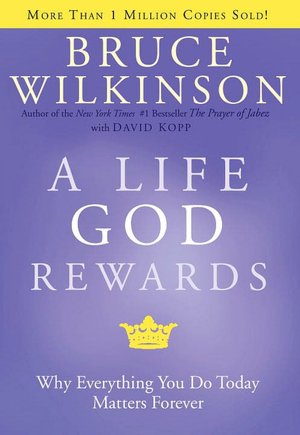 A Life God Rewards: Why Everything You do Today Matters Forever