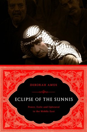 Eclipse of the Sunnis: Power, Exile, and Upheaval in the Middle East